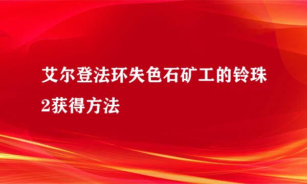艾尔登法环失色石矿工的铃珠2获得方法