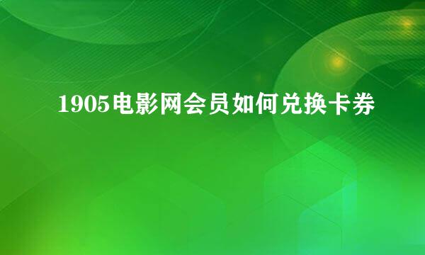 1905电影网会员如何兑换卡券