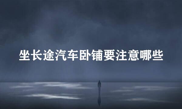 坐长途汽车卧铺要注意哪些