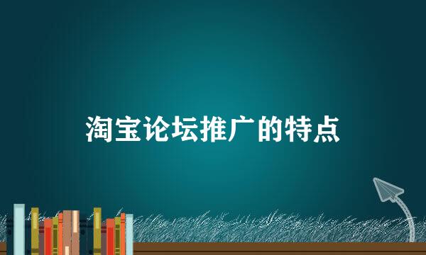 淘宝论坛推广的特点