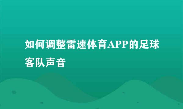如何调整雷速体育APP的足球客队声音