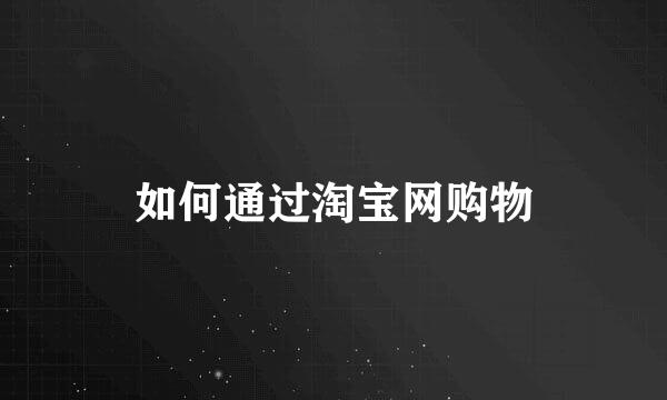 如何通过淘宝网购物
