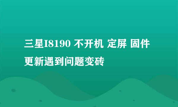 三星I8190 不开机 定屏 固件更新遇到问题变砖