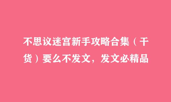不思议迷宫新手攻略合集（干货）要么不发文，发文必精品