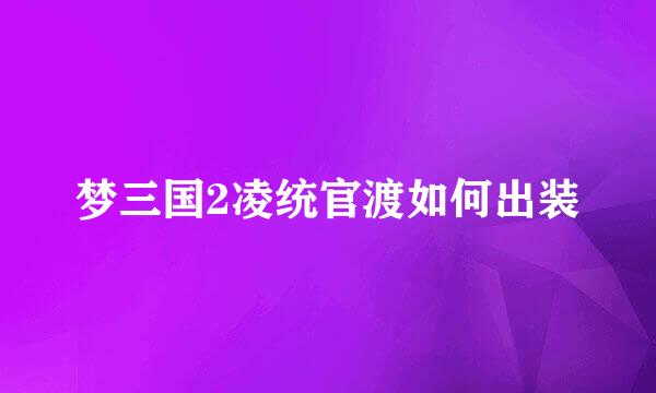 梦三国2凌统官渡如何出装