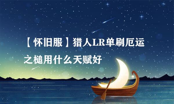 【怀旧服】猎人LR单刷厄运之槌用什么天赋好