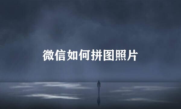 微信如何拼图照片