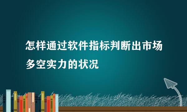 怎样通过软件指标判断出市场多空实力的状况