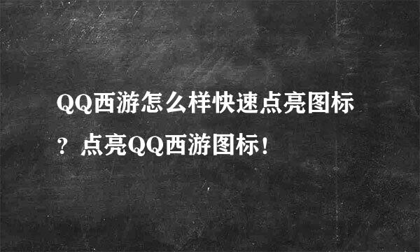 QQ西游怎么样快速点亮图标？点亮QQ西游图标！