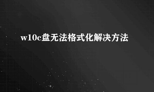 w10c盘无法格式化解决方法
