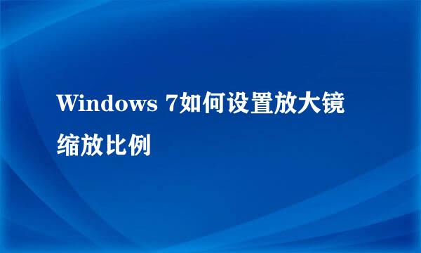Windows 7如何设置放大镜缩放比例