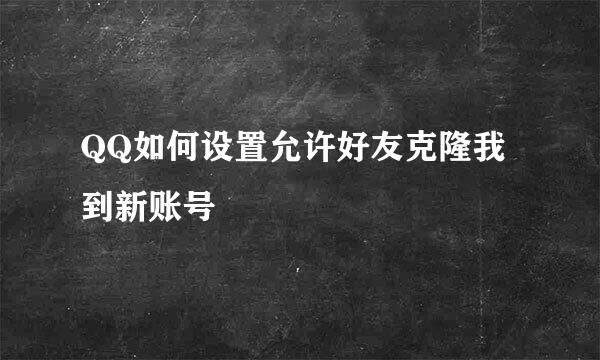 QQ如何设置允许好友克隆我到新账号