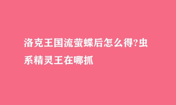 洛克王国流萤蝶后怎么得?虫系精灵王在哪抓