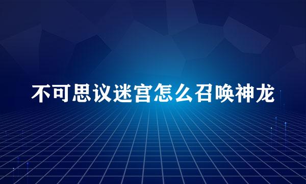 不可思议迷宫怎么召唤神龙