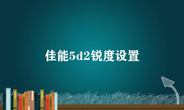 佳能5d2锐度设置