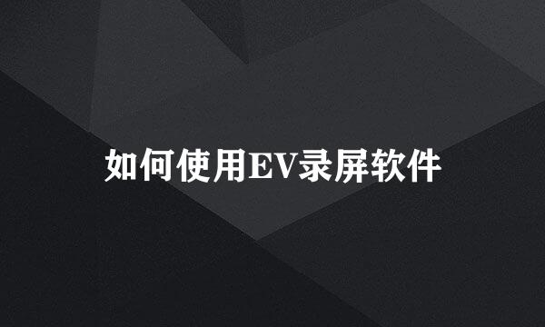 如何使用EV录屏软件