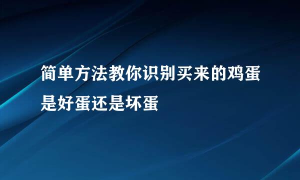 简单方法教你识别买来的鸡蛋是好蛋还是坏蛋