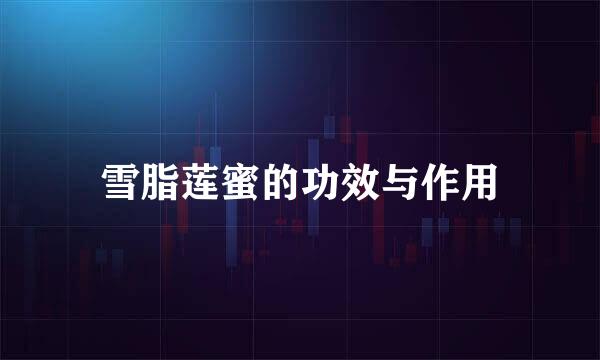 雪脂莲蜜的功效与作用