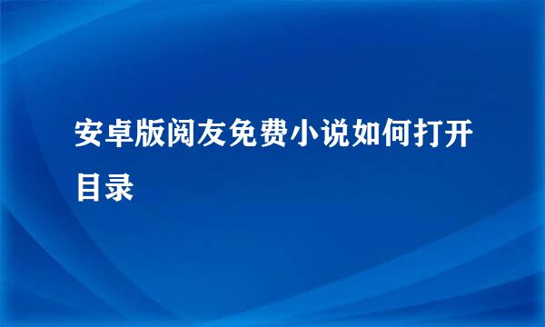 安卓版阅友免费小说如何打开目录
