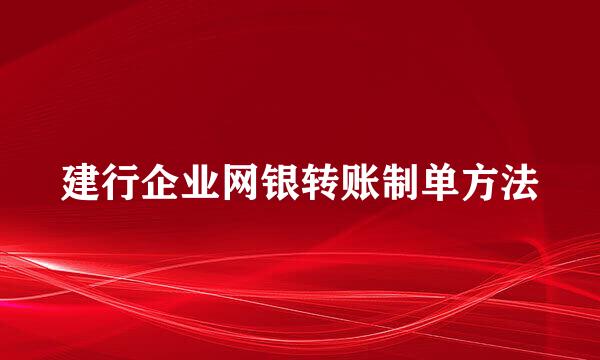 建行企业网银转账制单方法