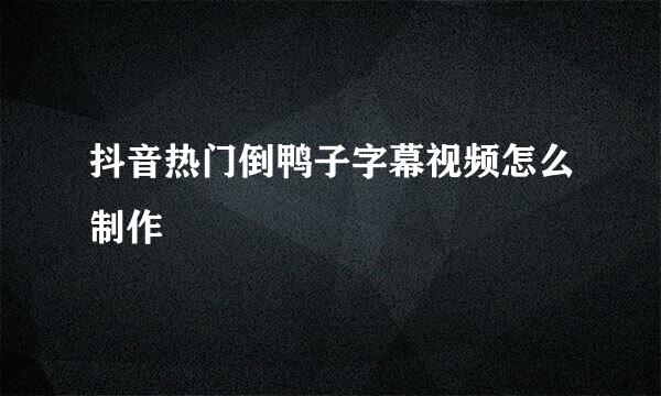 抖音热门倒鸭子字幕视频怎么制作