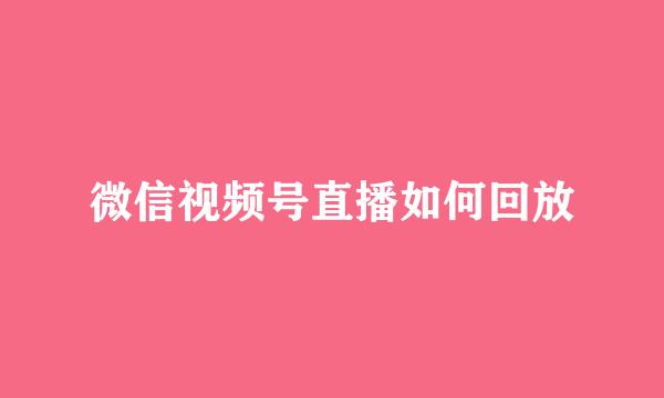 微信视频号直播如何回放
