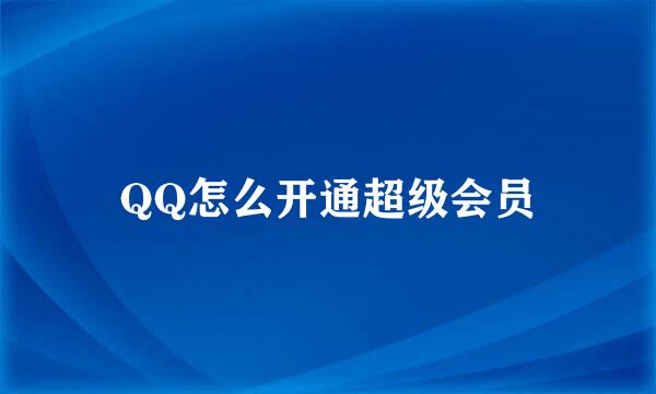 QQ怎么开通超级会员