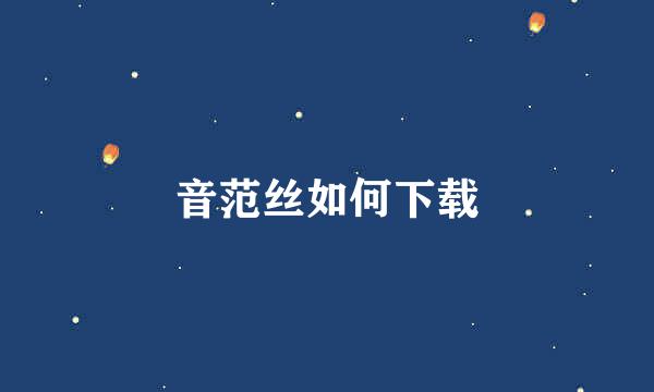 音范丝如何下载