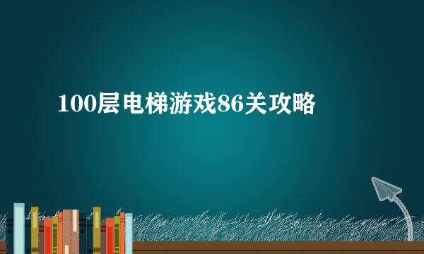 100层电梯游戏86关攻略