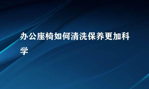 办公座椅如何清洗保养更加科学