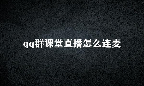 qq群课堂直播怎么连麦