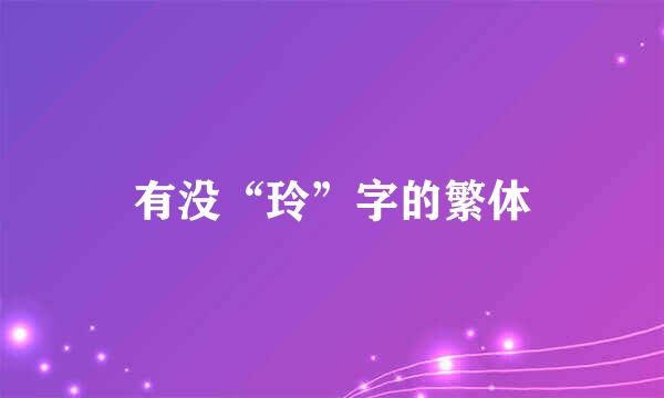 有没“玲”字的繁体