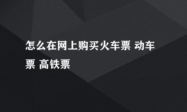 怎么在网上购买火车票 动车票 高铁票