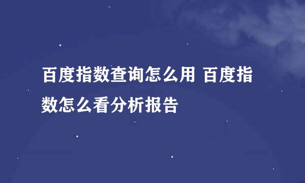 百度指数查询怎么用 百度指数怎么看分析报告