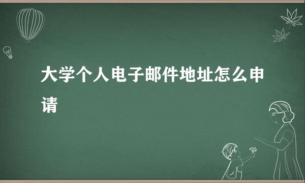 大学个人电子邮件地址怎么申请