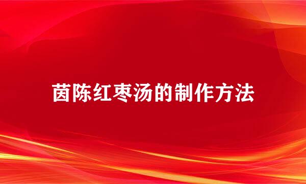 茵陈红枣汤的制作方法