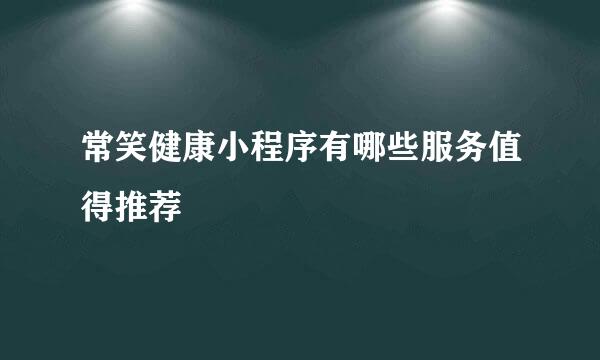 常笑健康小程序有哪些服务值得推荐