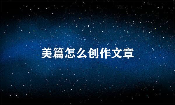 美篇怎么创作文章