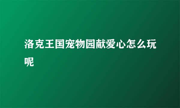 洛克王国宠物园献爱心怎么玩呢