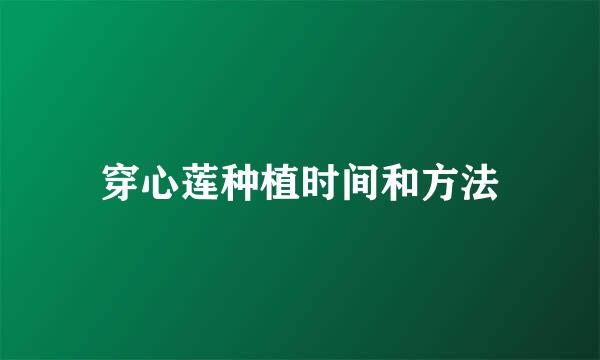 穿心莲种植时间和方法