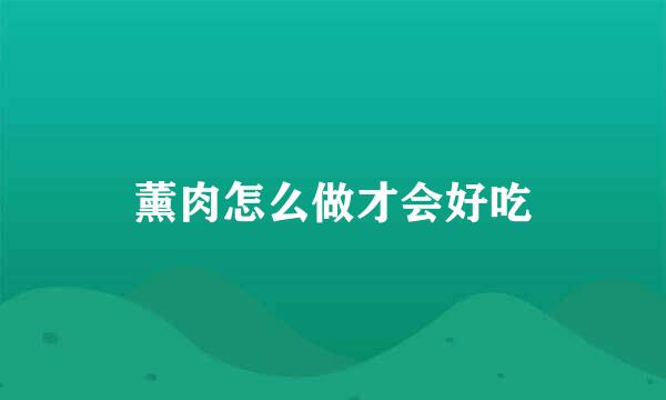 薰肉怎么做才会好吃