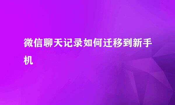 微信聊天记录如何迁移到新手机