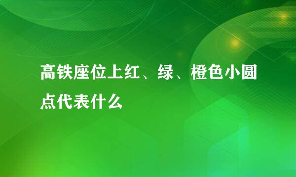 高铁座位上红、绿、橙色小圆点代表什么
