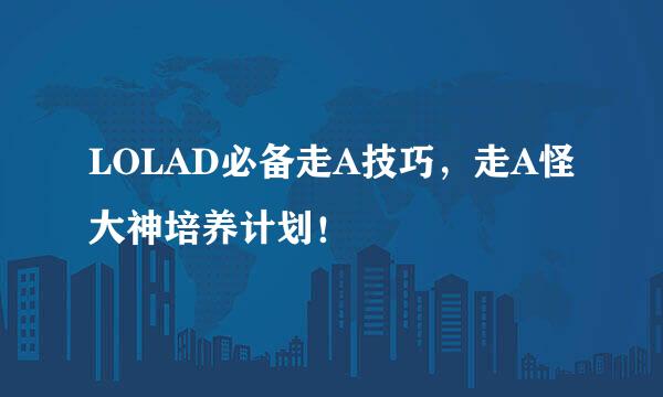 LOLAD必备走A技巧，走A怪大神培养计划！