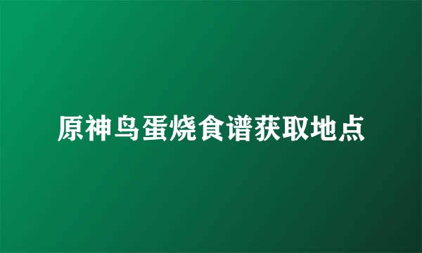 原神鸟蛋烧食谱获取地点