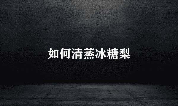 如何清蒸冰糖梨