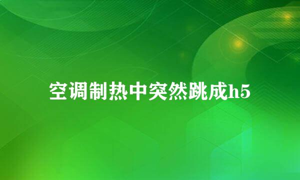 空调制热中突然跳成h5