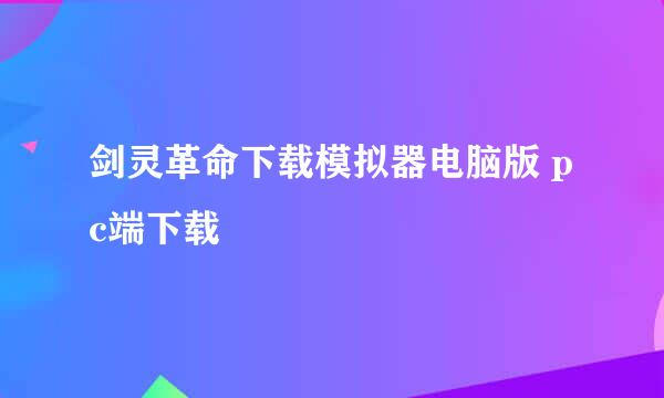 剑灵革命下载模拟器电脑版 pc端下载