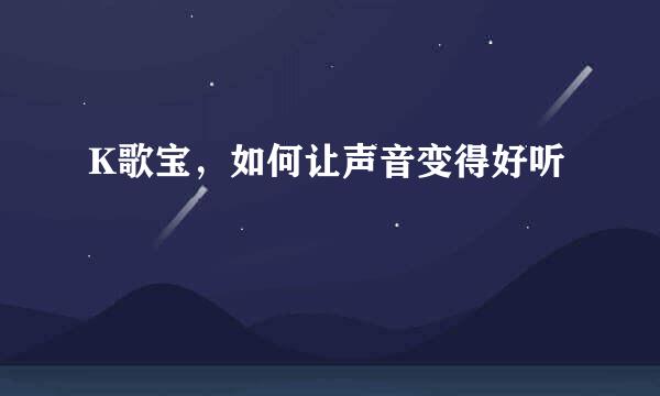 K歌宝，如何让声音变得好听