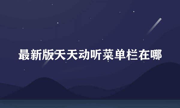 最新版天天动听菜单栏在哪